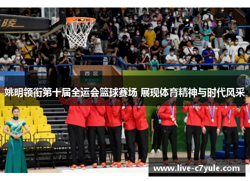 姚明领衔第十届全运会篮球赛场 展现体育精神与时代风采