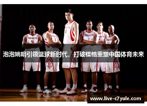 泡泡姚明引领篮球新时代，打破桎梏重塑中国体育未来
