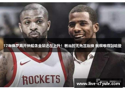 17年保罗离开快船含金量还在上升！若当时无先签后换 就很难得到哈登