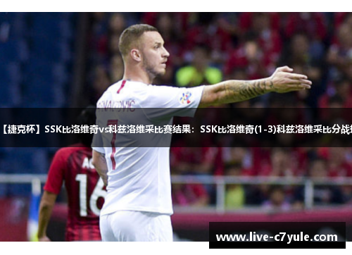 【捷克杯】SSK比洛维奇vs科兹洛维采比赛结果：SSK比洛维奇(1-3)科兹洛维采比分战报