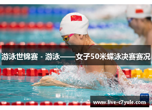 游泳世锦赛 - 游泳——女子50米蝶泳决赛赛况