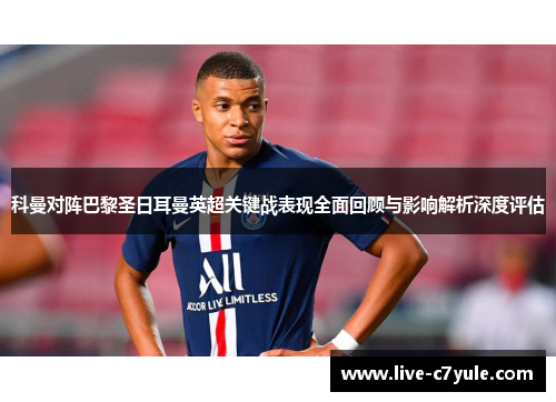 科曼对阵巴黎圣日耳曼英超关键战表现全面回顾与影响解析深度评估 科曼对阵巴黎圣日耳曼英超关键战表现全面回顾与影响解析深度评估