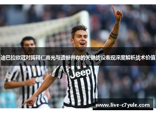 迪巴拉欧冠对阵拜仁高光与遗憾并存的关键战役表现深度解析战术价值 迪巴拉欧冠对阵拜仁高光与遗憾并存的关键战役表现深度解析战术价值