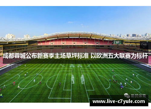 成都蓉城公布新赛季主场草坪标准 以欧洲五大联赛为标杆