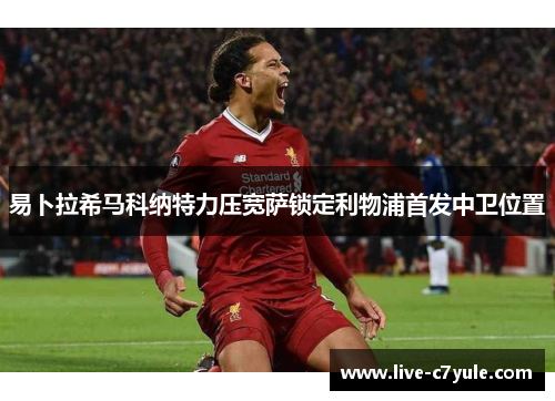 易卜拉希马科纳特力压宽萨锁定利物浦首发中卫位置